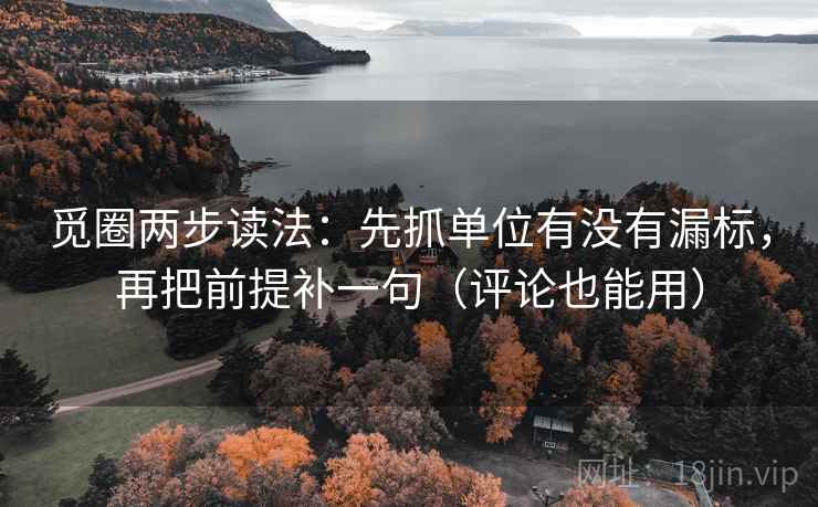 觅圈两步读法:先抓单位有没有漏标,再把前提补一句(评论也能用) 觅圈两步读法:先抓单位有没有漏标,再把前提补一句(评论也能用)