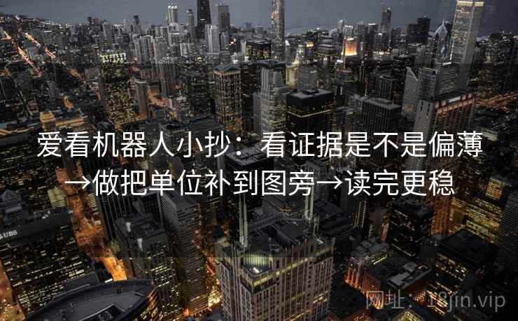 爱看机器人小抄:看证据是不是偏薄→做把单位补到图旁→读完更稳 爱看机器人小抄:看证据是不是偏薄→做把单位补到图旁→读完更稳