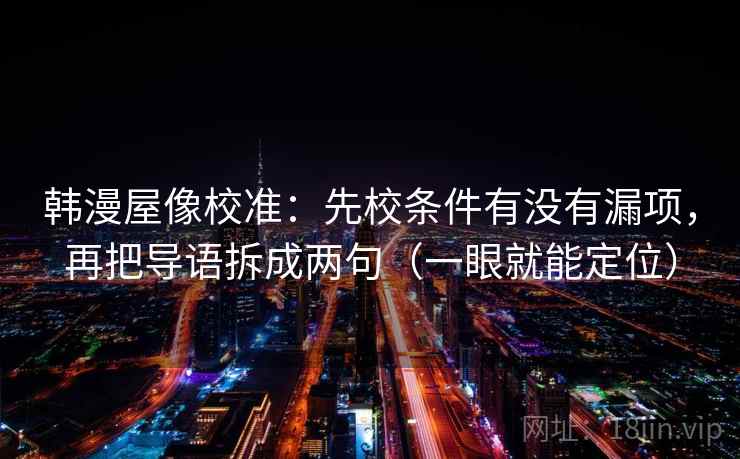 韩漫屋像校准：先校条件有没有漏项，再把导语拆成两句（一眼就能定位）
