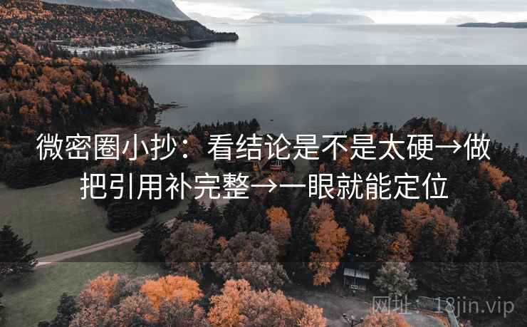 微密圈小抄：看结论是不是太硬→做把引用补完整→一眼就能定位
